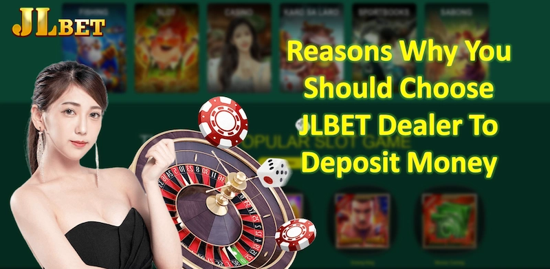 Reasons Why You Should Choose JLBET Dealer To Deposit Money